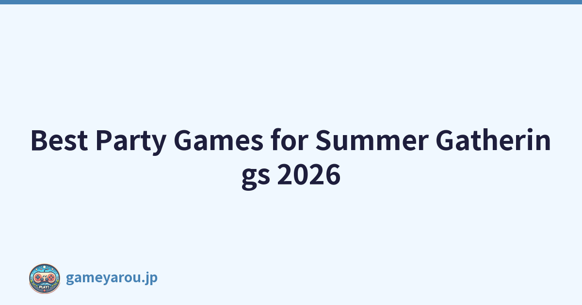 Best Party Games for Summer Gatherings 2026