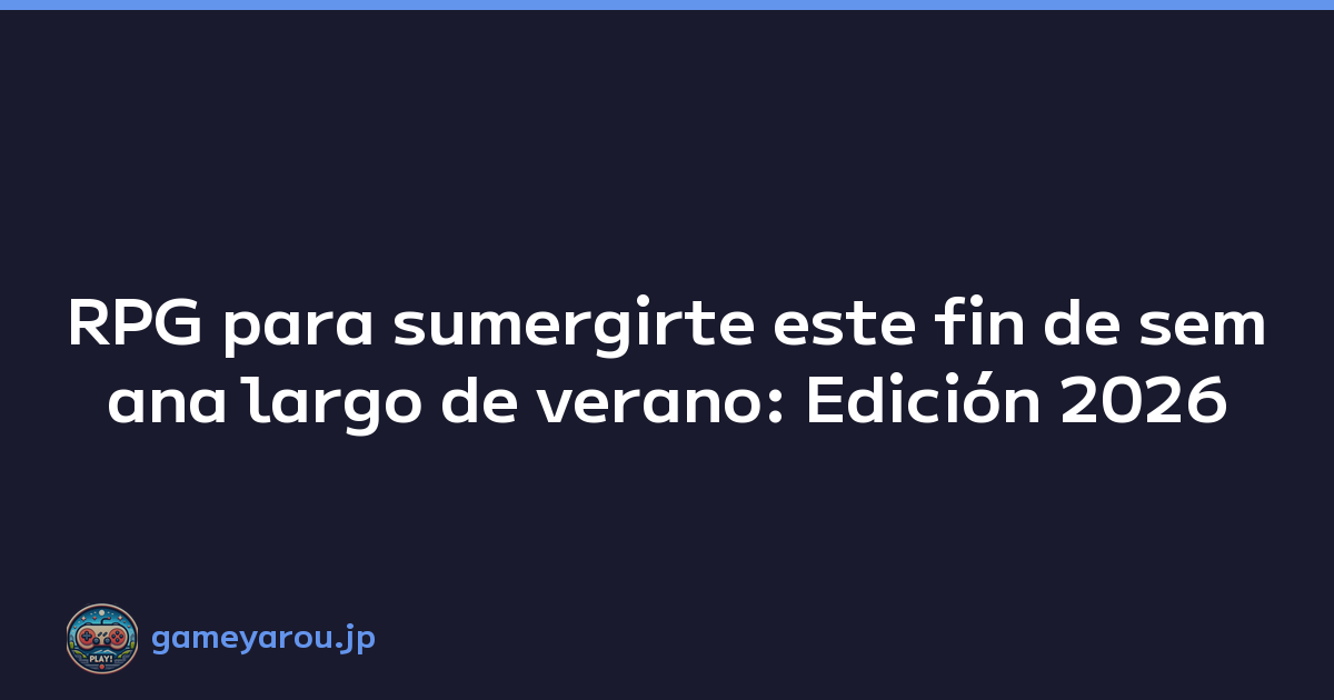 RPG para sumergirte este fin de semana largo de verano: Edición 2026