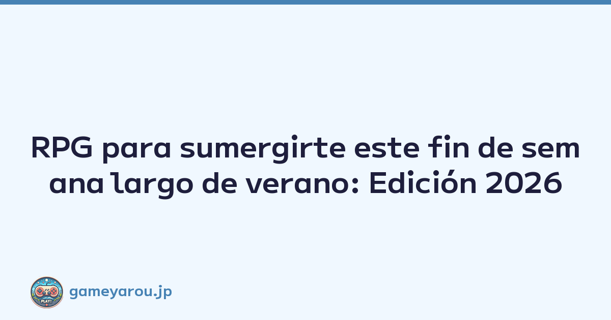RPG para sumergirte este fin de semana largo de verano: Edición 2026