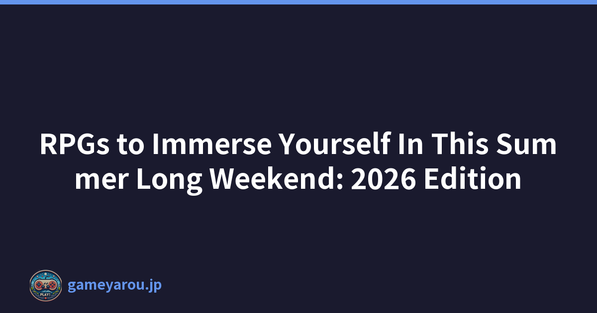 RPGs to Immerse Yourself In This Summer Long Weekend: 2026 Edition