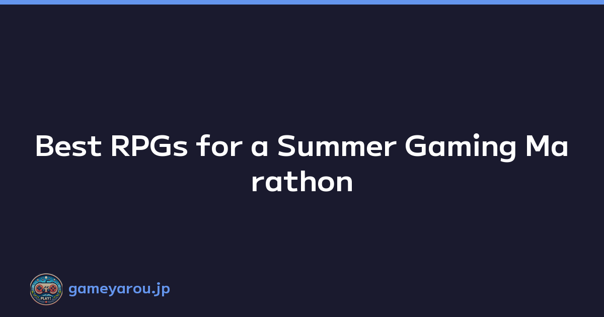 Best RPGs for a Summer Gaming Marathon
