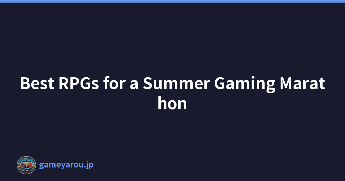 Best RPGs for a Summer Gaming Marathon