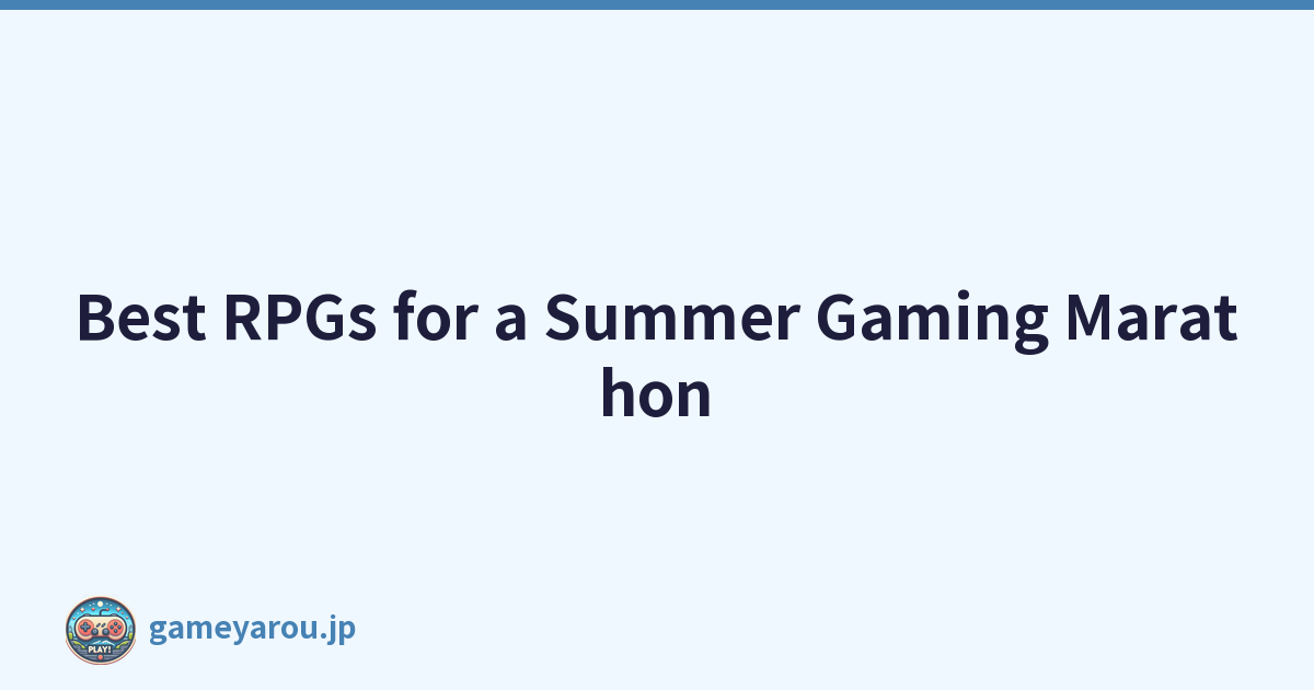 Best RPGs for a Summer Gaming Marathon