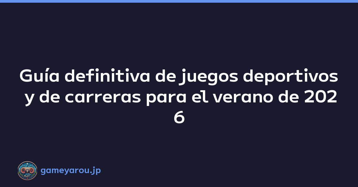 Guía definitiva de juegos deportivos y de carreras para el verano de 2026