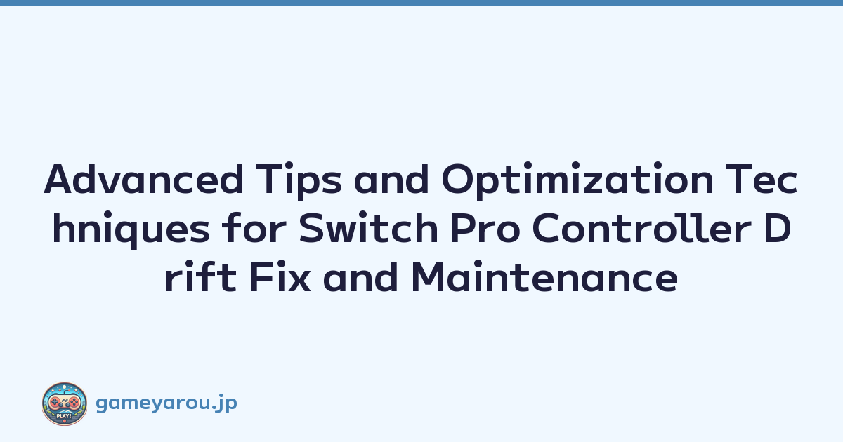Advanced Tips and Optimization Techniques for Switch Pro Controller Drift Fix and Maintenance