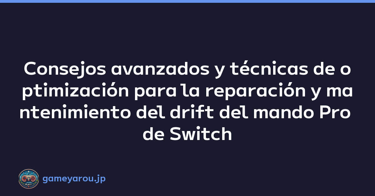 Consejos avanzados y técnicas de optimización para la reparación y mantenimiento del drift del mando Pro de Switch