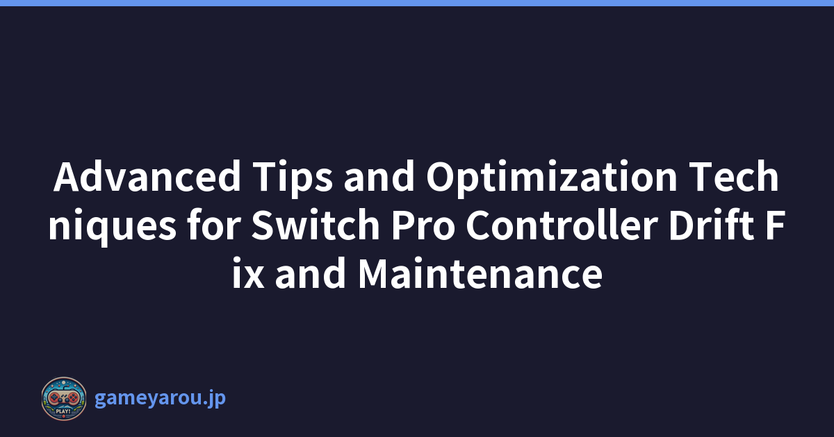 Advanced Tips and Optimization Techniques for Switch Pro Controller Drift Fix and Maintenance