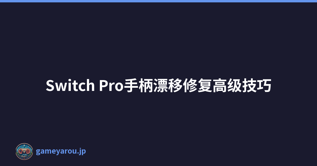 Switch Pro手柄漂移修复高级技巧