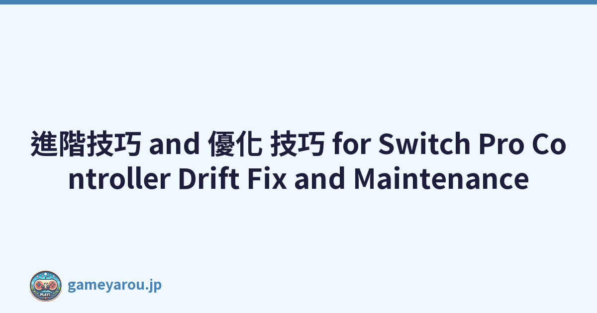 進階技巧 and 優化 技巧 for Switch Pro Controller Drift Fix and Maintenance