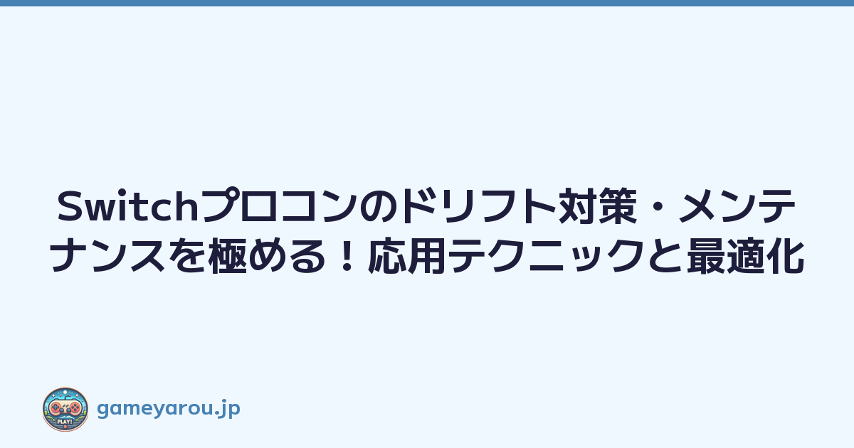 Switchプロコンのドリフト対策・メンテナンスを極める！応用テクニックと最適化