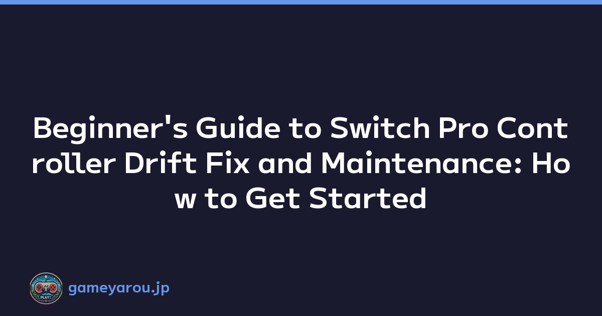 Beginner's Guide to Switch Pro Controller Drift Fix and Maintenance: How to Get Started