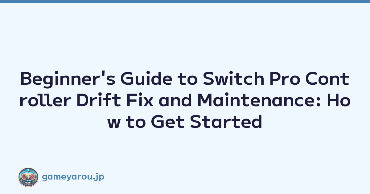 Beginner's Guide to Switch Pro Controller Drift Fix and Maintenance: How to Get Started