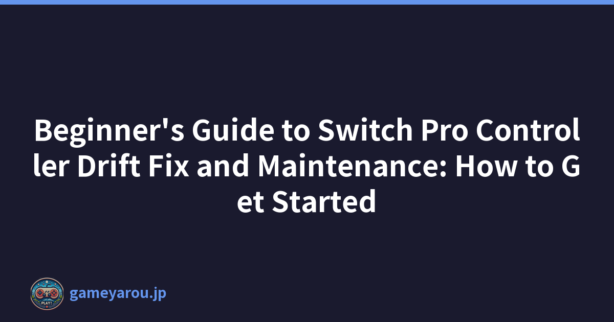 Beginner's Guide to Switch Pro Controller Drift Fix and Maintenance: How to Get Started