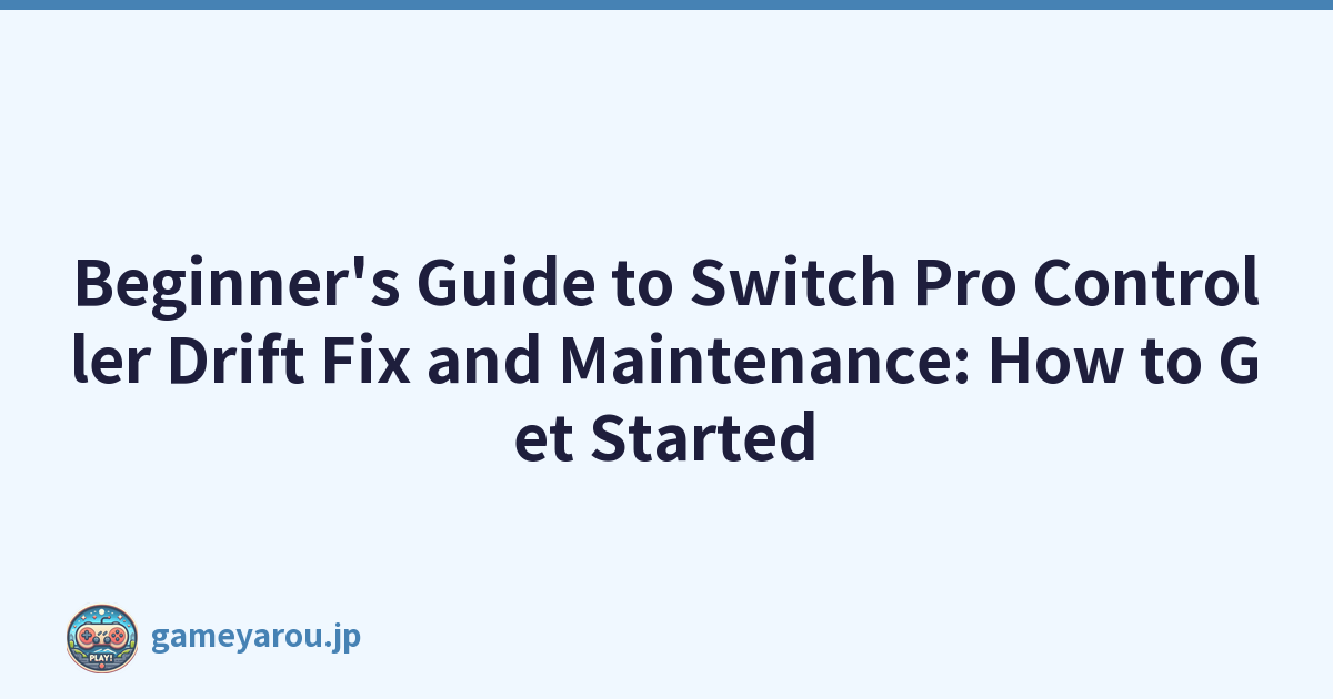 Beginner's Guide to Switch Pro Controller Drift Fix and Maintenance: How to Get Started