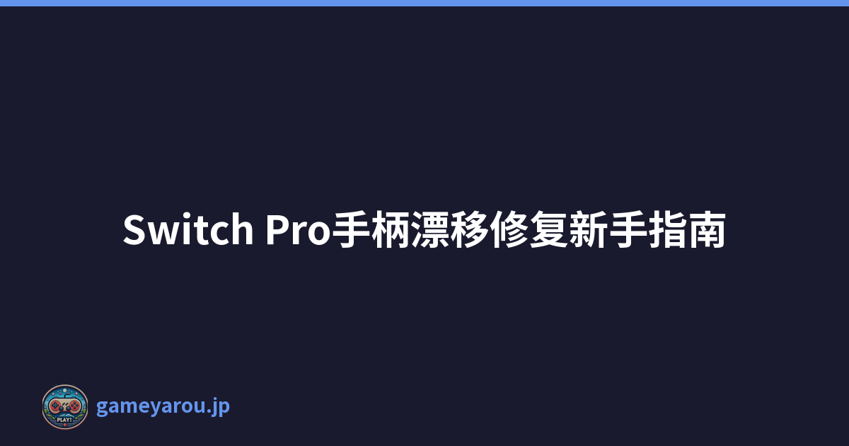 Switch Pro手柄漂移修复新手指南