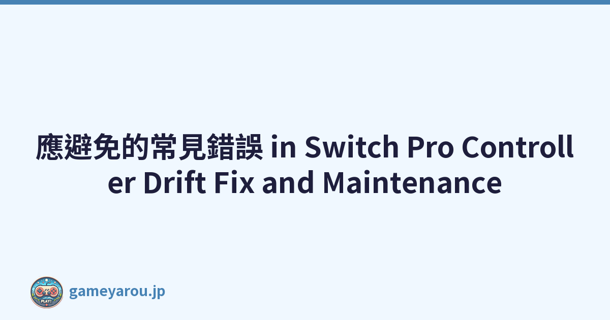應避免的常見錯誤 in Switch Pro Controller Drift Fix and Maintenance
