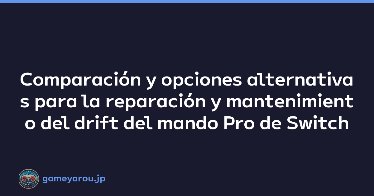 Comparación y opciones alternativas para la reparación y mantenimiento del drift del mando Pro de Switch
