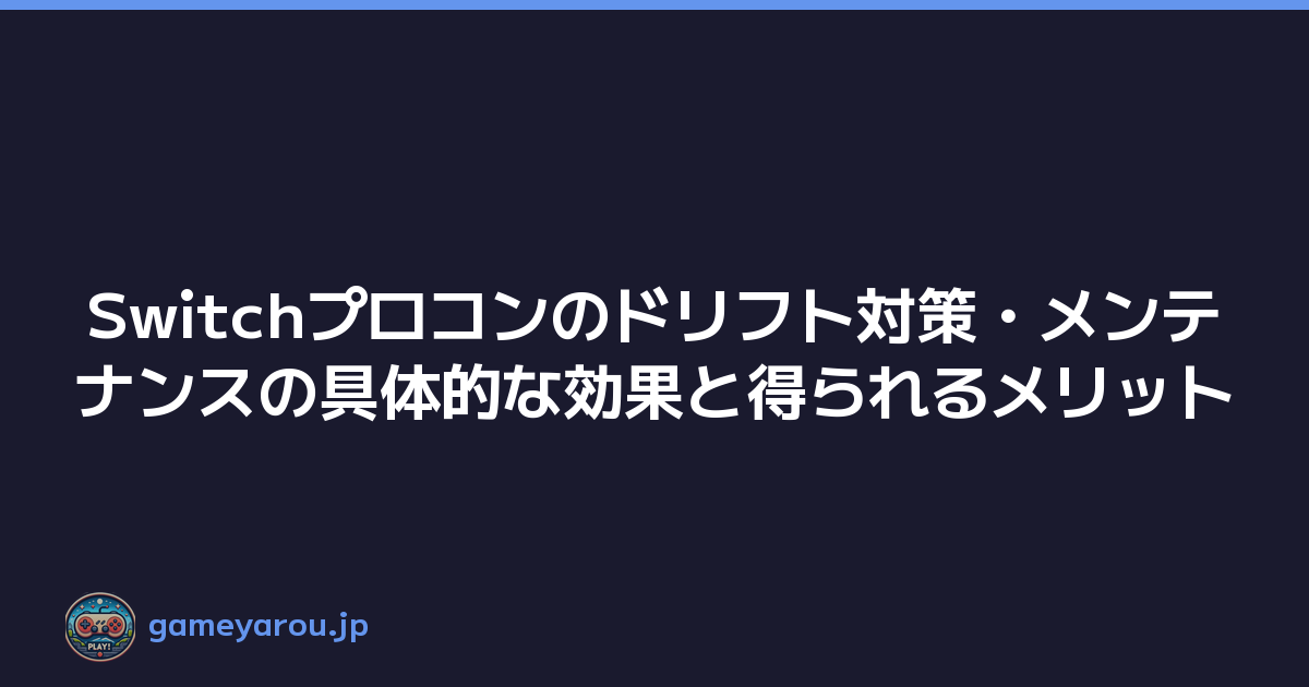 Switchプロコンのドリフト対策・メンテナンスの具体的な効果と得られるメリット