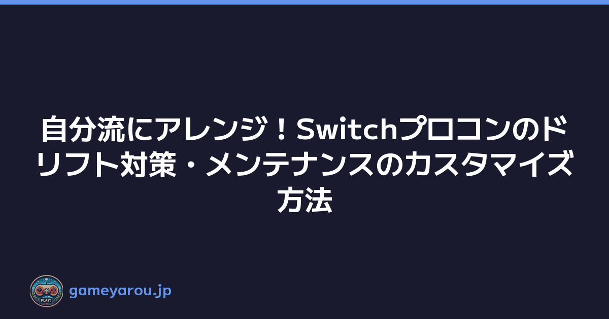 自分流にアレンジ！Switchプロコンのドリフト対策・メンテナンスのカスタマイズ方法