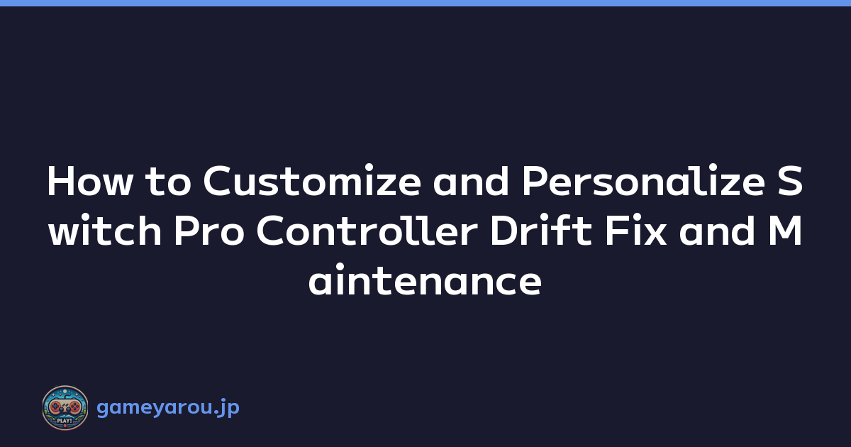 How to Customize and Personalize Switch Pro Controller Drift Fix and Maintenance