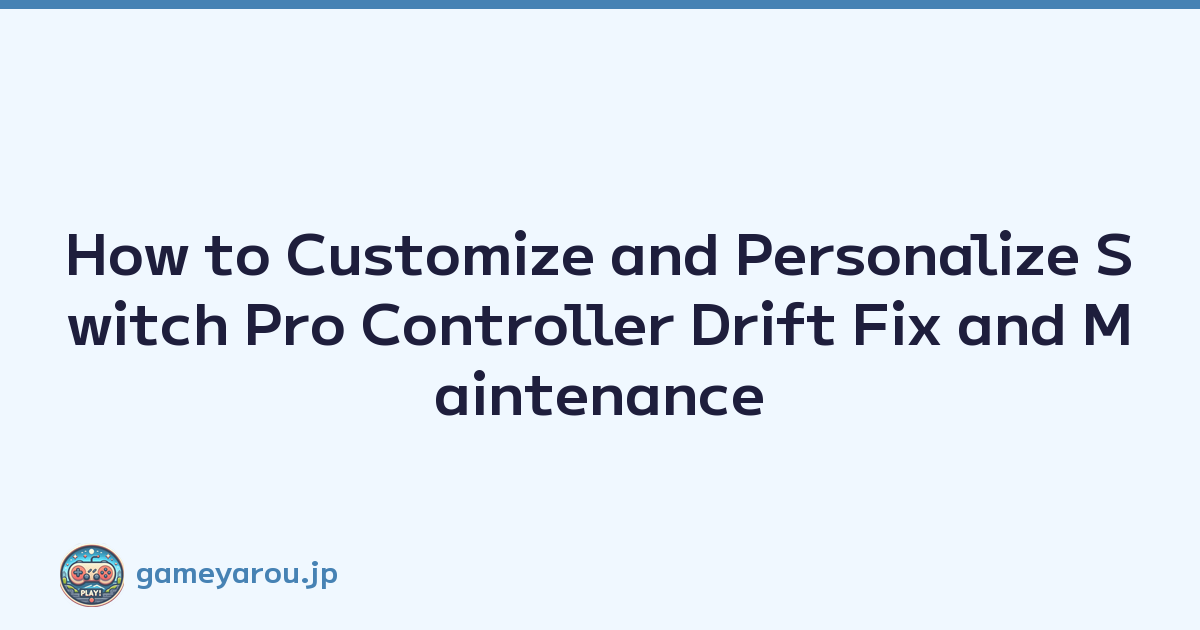 How to Customize and Personalize Switch Pro Controller Drift Fix and Maintenance