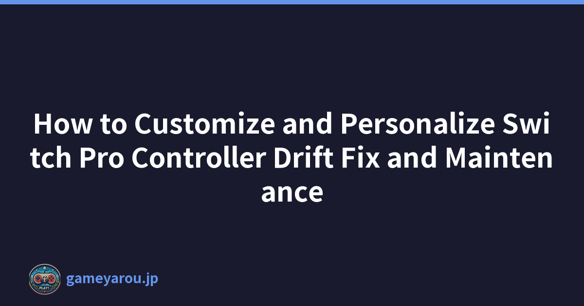 How to Customize and Personalize Switch Pro Controller Drift Fix and Maintenance