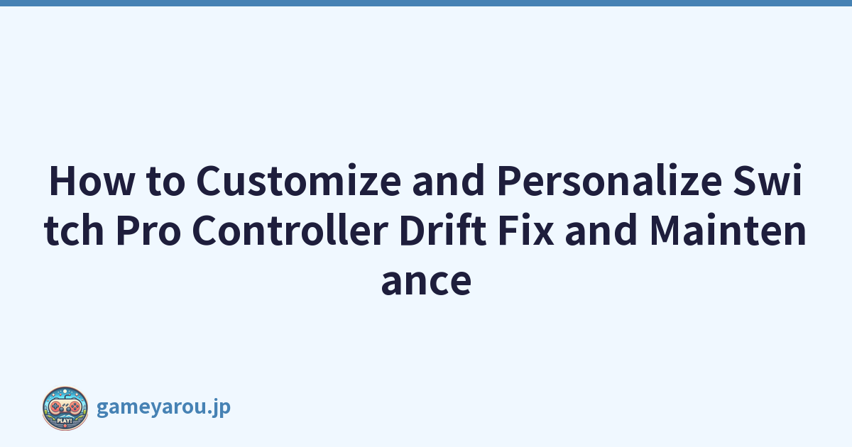 How to Customize and Personalize Switch Pro Controller Drift Fix and Maintenance