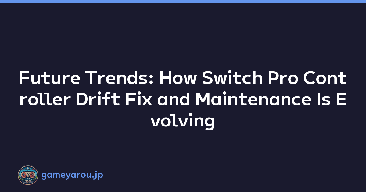 Future Trends: How Switch Pro Controller Drift Fix and Maintenance Is Evolving