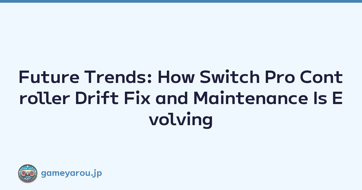Future Trends: How Switch Pro Controller Drift Fix and Maintenance Is Evolving