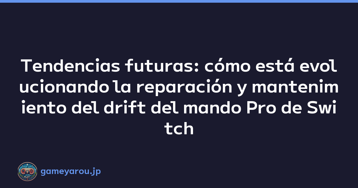 Tendencias futuras: cómo está evolucionando la reparación y mantenimiento del drift del mando Pro de Switch