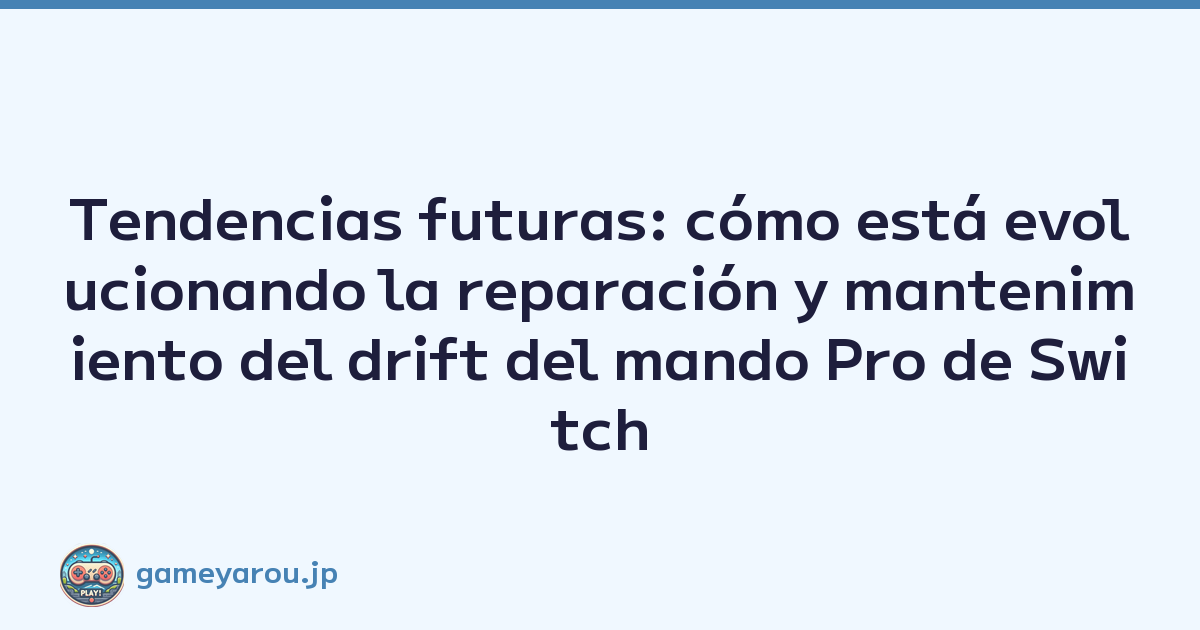 Tendencias futuras: cómo está evolucionando la reparación y mantenimiento del drift del mando Pro de Switch