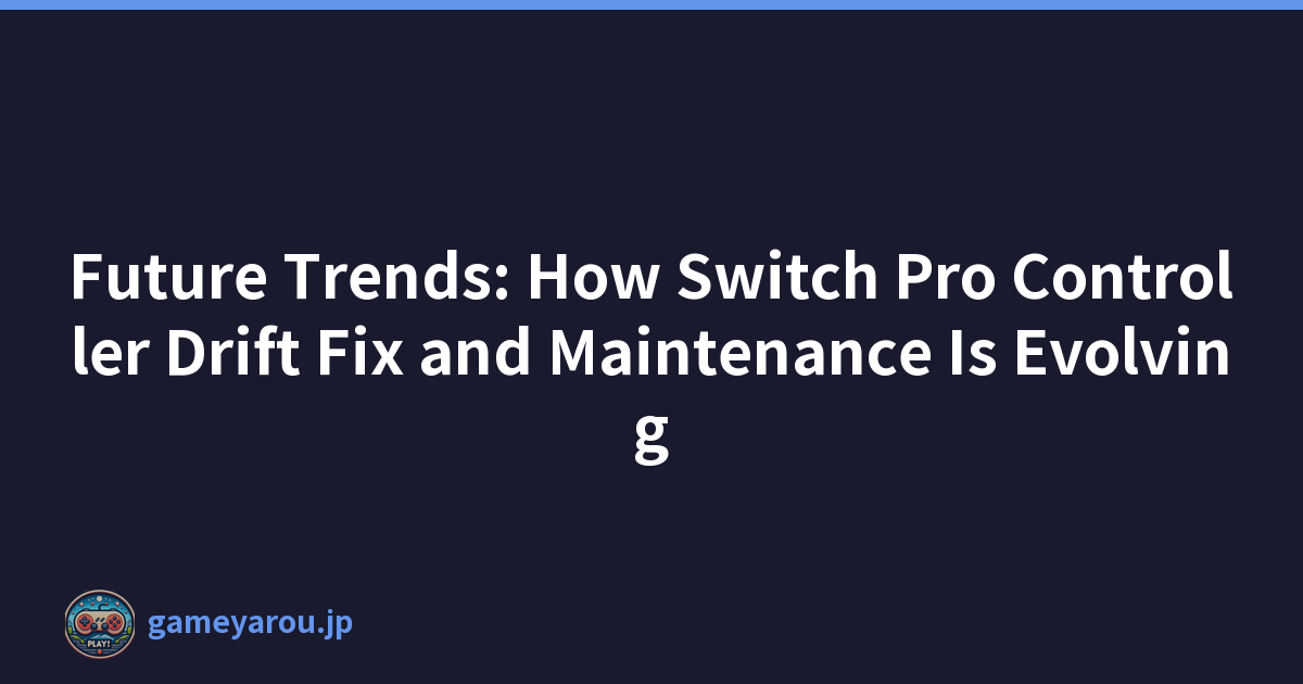 Future Trends: How Switch Pro Controller Drift Fix and Maintenance Is Evolving