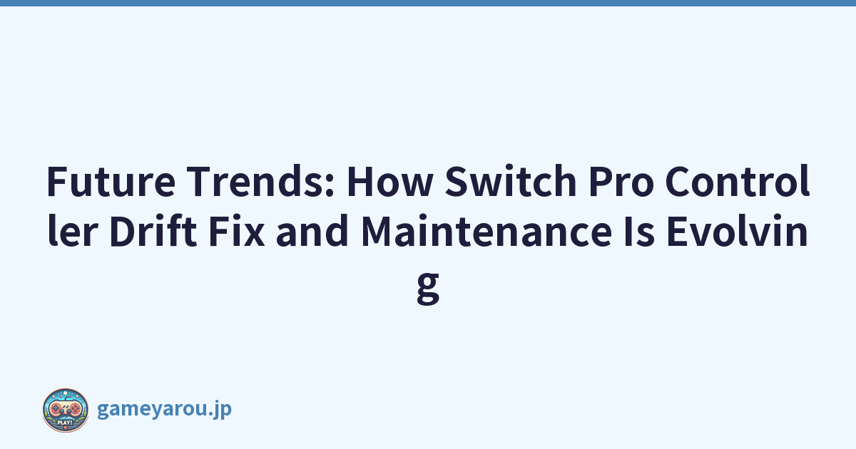 Future Trends: How Switch Pro Controller Drift Fix and Maintenance Is Evolving