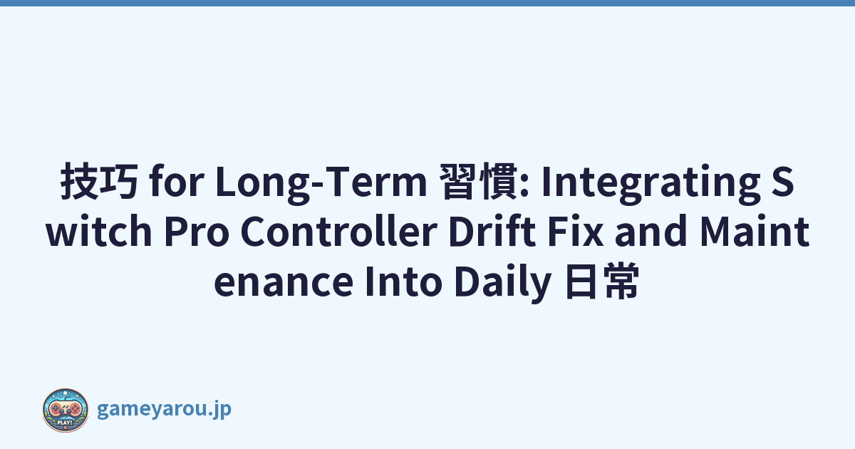 技巧 for Long-Term 習慣: Integrating Switch Pro Controller Drift Fix and Maintenance Into Daily 日常