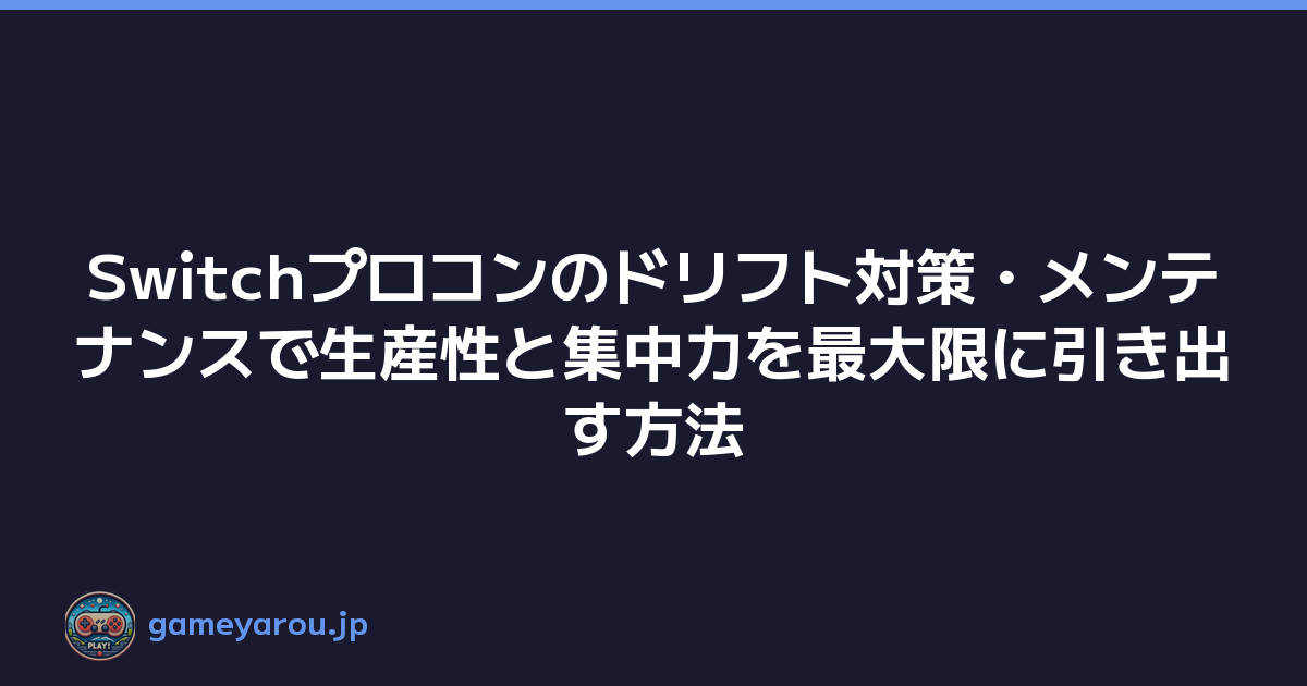 Switchプロコンのドリフト対策・メンテナンスで生産性と集中力を最大限に引き出す方法