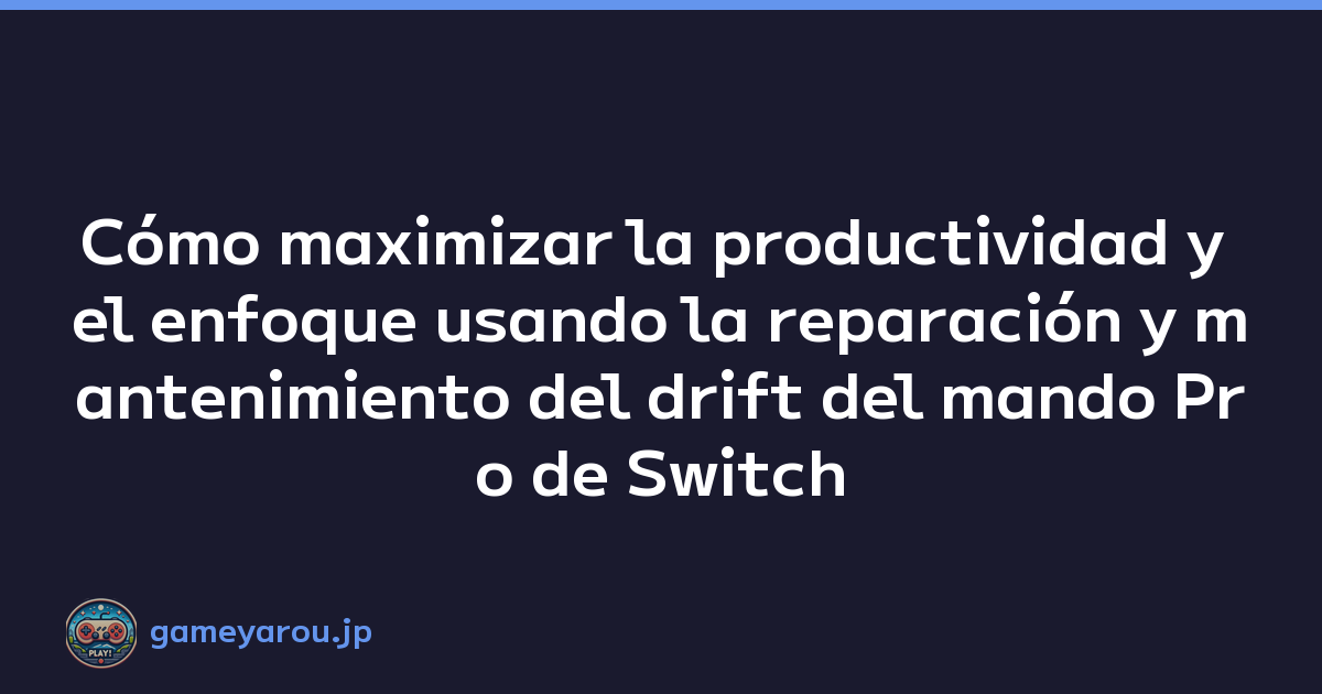 Cómo maximizar la productividad y el enfoque usando la reparación y mantenimiento del drift del mando Pro de Switch