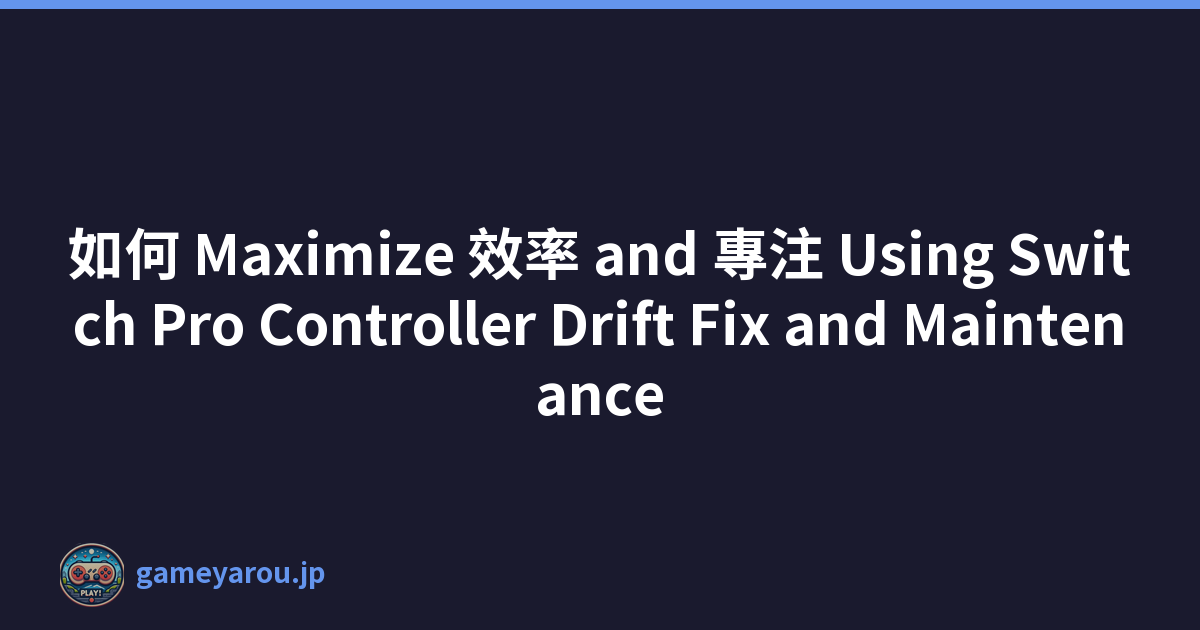 如何 Maximize 效率 and 專注 Using Switch Pro Controller Drift Fix and Maintenance