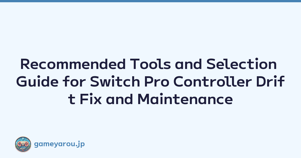 Recommended Tools and Selection Guide for Switch Pro Controller Drift Fix and Maintenance