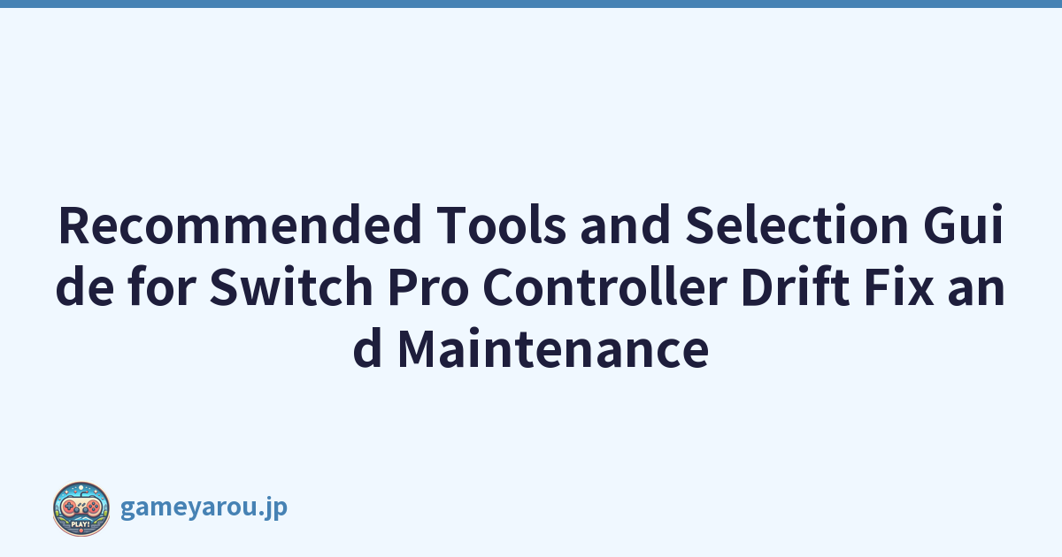 Recommended Tools and Selection Guide for Switch Pro Controller Drift Fix and Maintenance