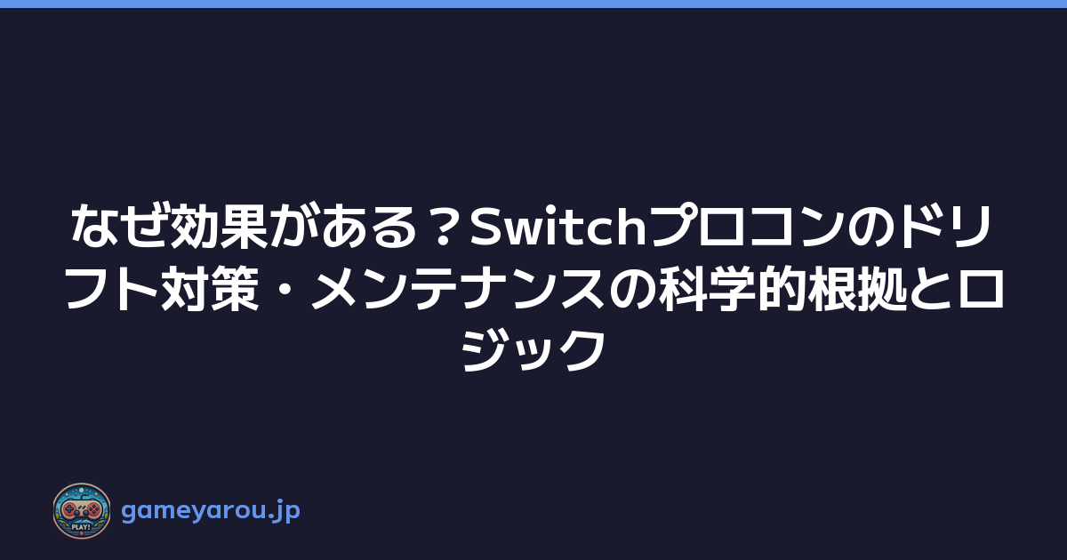 なぜ効果がある？Switchプロコンのドリフト対策・メンテナンスの科学的根拠とロジック