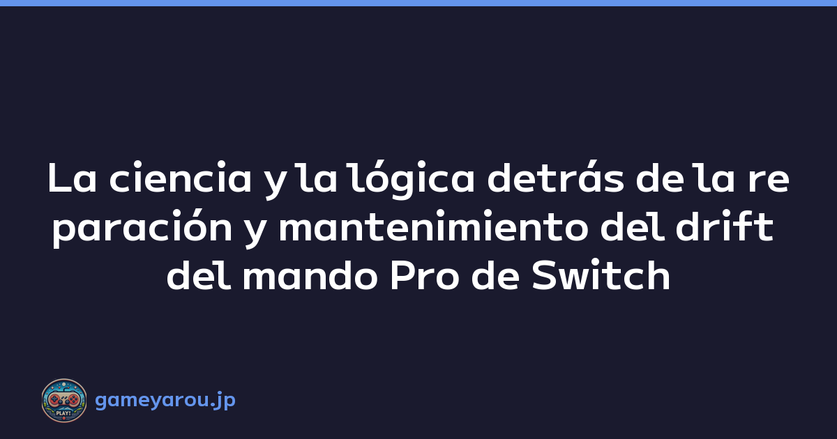 La ciencia y la lógica detrás de la reparación y mantenimiento del drift del mando Pro de Switch