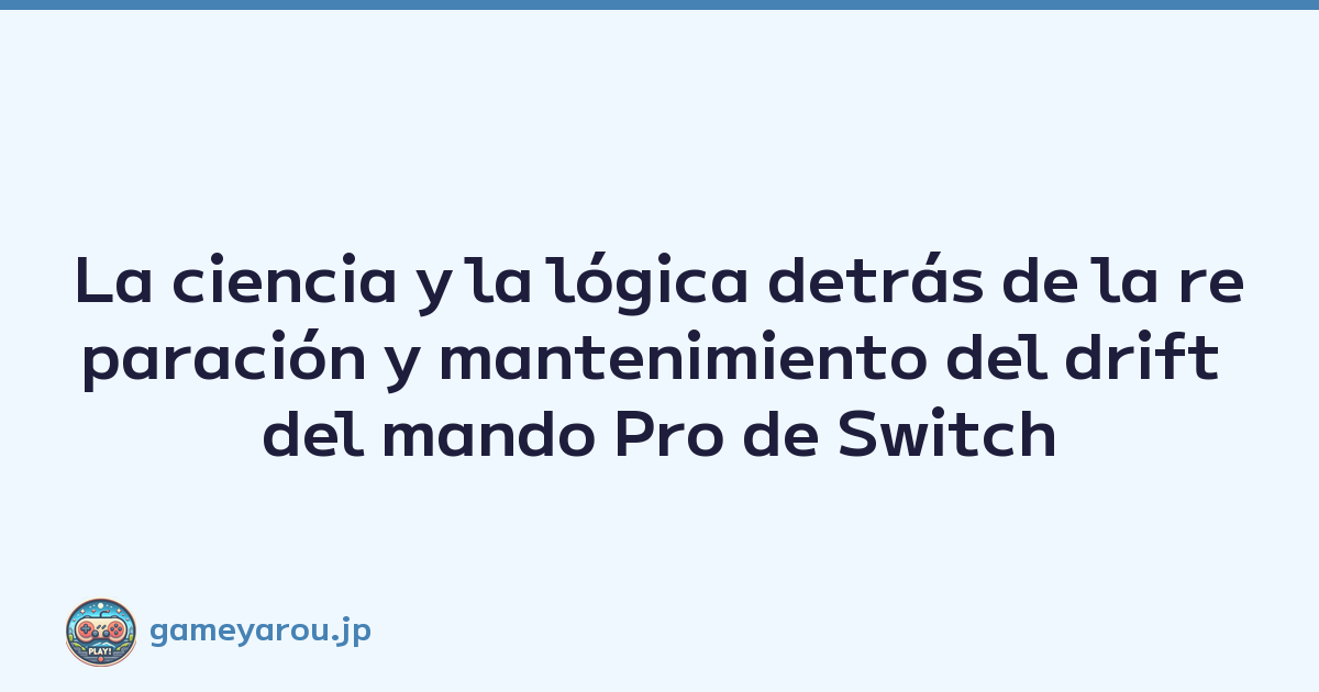 La ciencia y la lógica detrás de la reparación y mantenimiento del drift del mando Pro de Switch