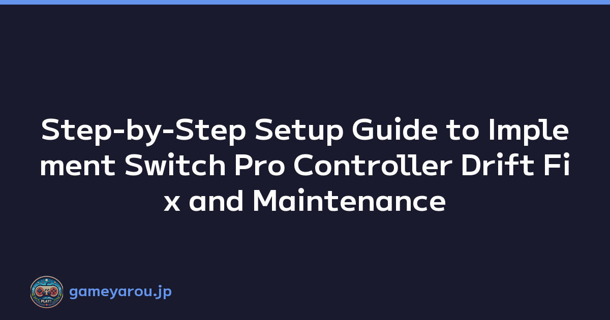 Step-by-Step Setup Guide to Implement Switch Pro Controller Drift Fix and Maintenance