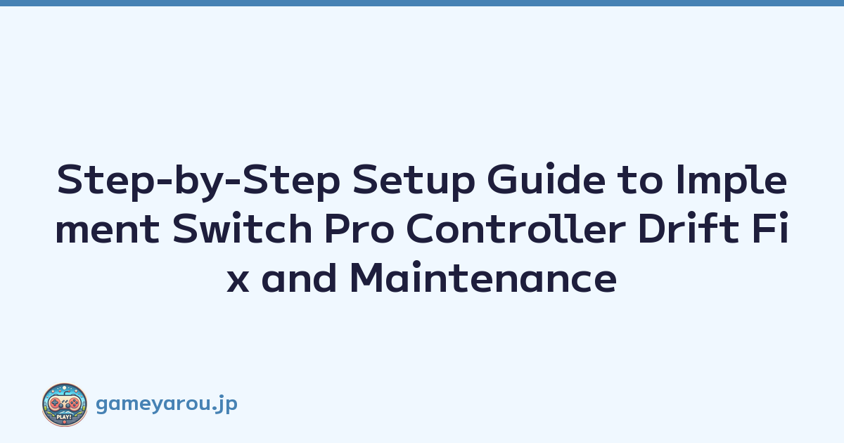 Step-by-Step Setup Guide to Implement Switch Pro Controller Drift Fix and Maintenance