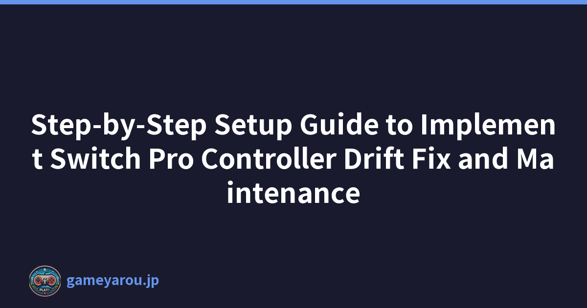 Step-by-Step Setup Guide to Implement Switch Pro Controller Drift Fix and Maintenance