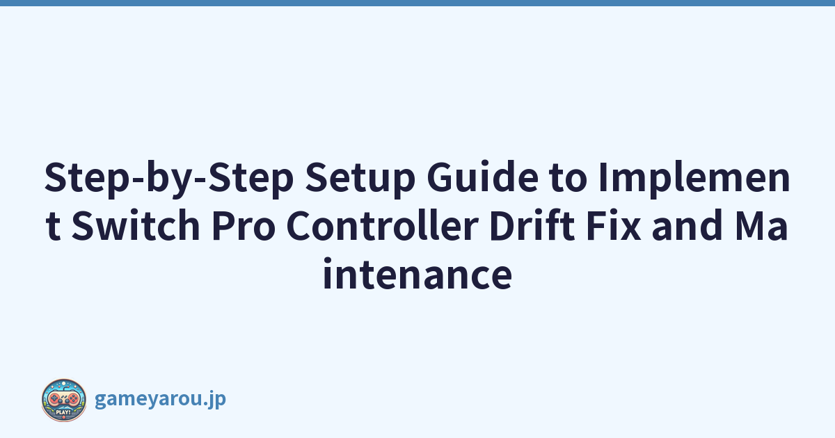 Step-by-Step Setup Guide to Implement Switch Pro Controller Drift Fix and Maintenance