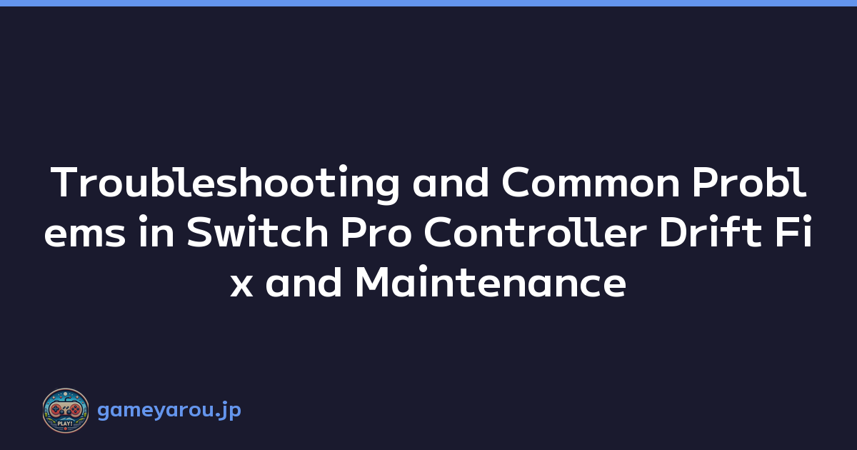 Troubleshooting and Common Problems in Switch Pro Controller Drift Fix and Maintenance