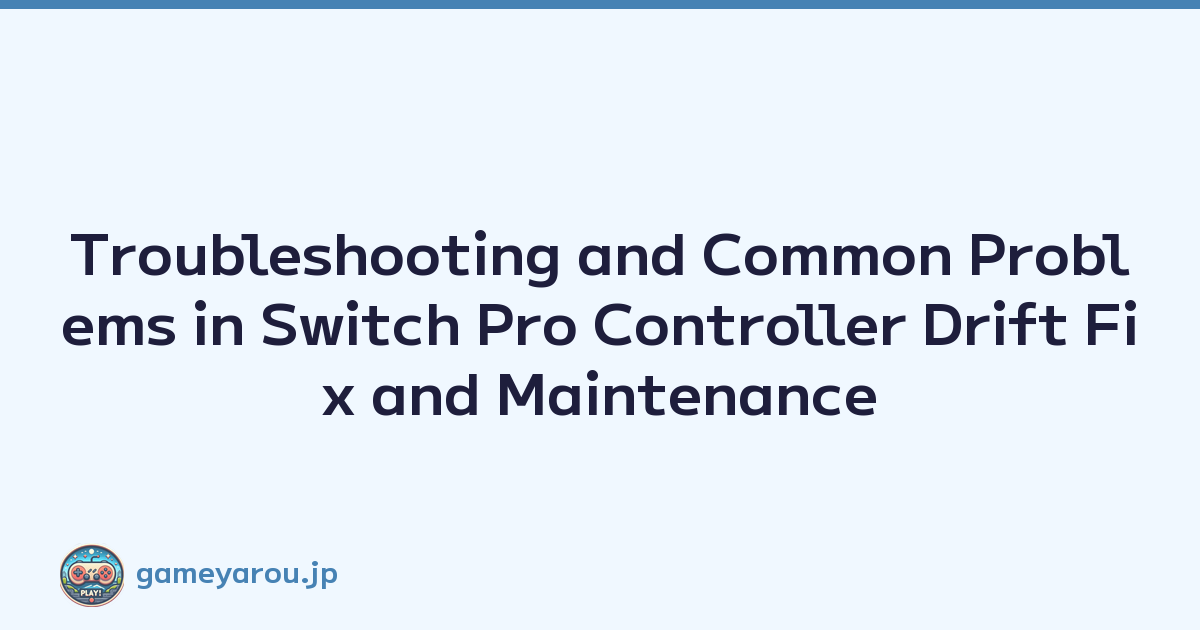 Troubleshooting and Common Problems in Switch Pro Controller Drift Fix and Maintenance