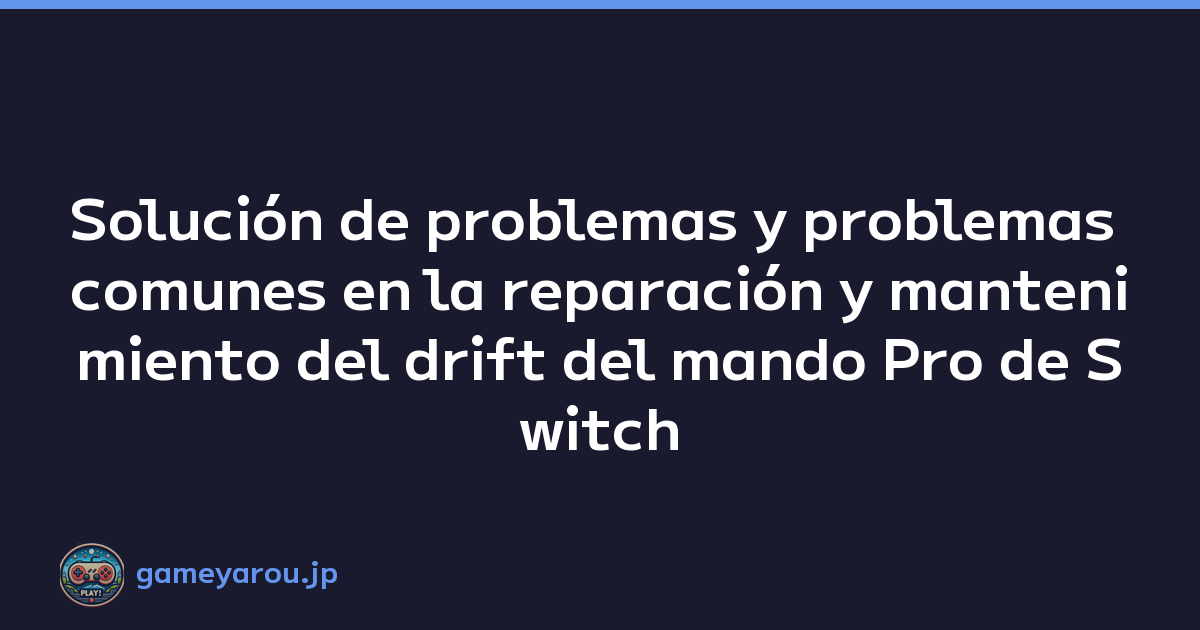 Solución de problemas y problemas comunes en la reparación y mantenimiento del drift del mando Pro de Switch