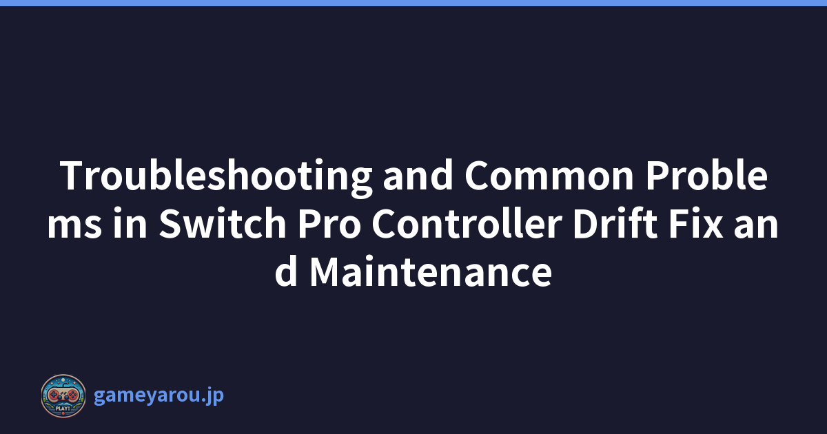 Troubleshooting and Common Problems in Switch Pro Controller Drift Fix and Maintenance